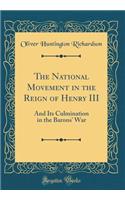 The National Movement in the Reign of Henry III: And Its Culmination in the Barons' War (Classic Reprint)