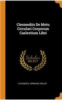 Cleomediis De Motu Circulari Corporum Caelestium Libri