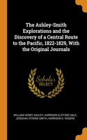 Ashley-Smith Explorations and the Discovery of a Central Route to the Pacific, 1822-1829, With the Original Journals