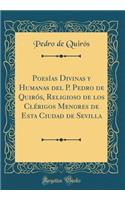 PoesÃ­as Divinas Y Humanas del P. Pedro de QuirÃ³s, Religioso de Los ClÃ©rigos Menores de Esta Ciudad de Sevilla (Classic Reprint)