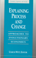 Explaining Process and Change: Approaches to Evolutionary Economics(Economics, Cognition, and Society)