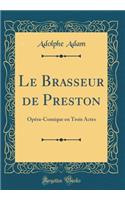 Le Brasseur de Preston: Opéra-Comique en Trois Actes (Classic Reprint)