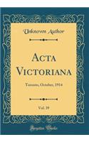 Acta Victoriana, Vol. 39: Toronto, October, 1914 (Classic Reprint)