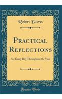 Practical Reflections: For Every Day Throughout the Year (Classic Reprint)