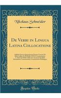 de Verbi in Lingua Latina Collocatione: Adhibiti Sunt in Quaestionem Praeter Caesaris de Bello Gallico Et de Bello Civili Commentarios A. Hirtii de Bello Gallico Et Anonymi de Bello Alexandrino Commentarius; Commentatio Philologica (Classic Reprint