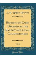 Reports of Cases Decided by the Railway and Canal Commissioners, Vol. 11 (Classic Reprint)