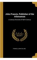 John Francis, Publisher of the Athenaeum