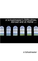 A Schoolmaster's Difficulties, Abroad and at Home ...
