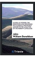 Maskil le-sopher; the principles and processes of classical philology applied to the analysis of the Hebrew Language