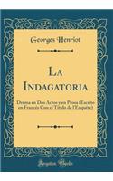 La Indagatoria: Drama en Dos Actos y en Prosa (Escrito en Francés Con el Título de l'Enquête) (Classic Reprint)