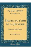 Éraste, ou l'Ami de la Jeunesse: Abrégé de l'Abbé Filassier (Classic Reprint)