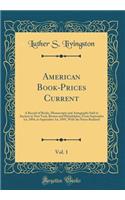 American Book-Prices Current, Vol. 1: A Record of Books, Manuscripts and Autographs Sold at Auction in New York, Boston and Philadelphia, From September 1st, 1894, to September 1st, 1895, With the Prices Realized (Classic Reprint)