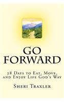 Go Forward: 28 Days to Eat, Move, and Enjoy Life God's Way