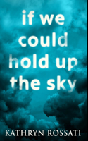 If We Could Hold Up The Sky