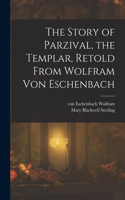 Story of Parzival, the Templar, Retold From Wolfram von Eschenbach