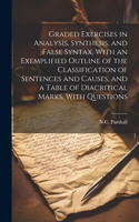 Graded Exercises in Analysis, Synthesis, and False Syntax, With an Exemplified Outline of the Classification of Sentences and Causes, and a Table of Diacritical Marks, With Questions