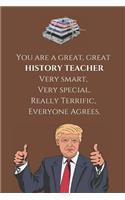 You are a great, great HISTORY TEACHER - Very smart, Very special. Really Terrific, Everyone Agrees.