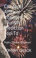 Can Apply Artificial Intelligent Tourism Prediction Tool To: Predict Traveller Behaviors ?