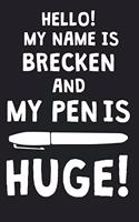 Hello! My Name Is BRECKEN And My Pen Is Huge!