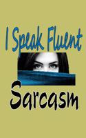 I speak Fluent sarcasm