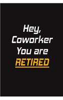 Hey, Coworker You are Retired