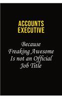Accounts Executive Because Freaking Awesome Is Not An Official Job Title