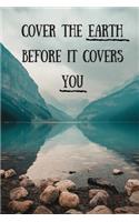 Cover The Earth Before It Covers You