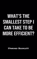 What's The Smallest Step I Can Take To Be More Efficient?: A softcover blank lined notebook to jot down business ideas, record daily events and ponder life's big questions.