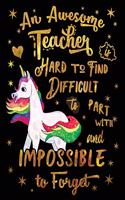 An Awesome Teacher Is Hard to Find Difficult to Part with and Impossible to Forget Notebook Unicorn Gold: Cute Wide-Lined Paper for Teacher Appreciation