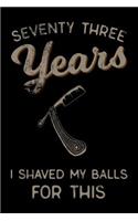 seventy three Years I Shaved My Balls For This: Funny 73th Birthday Gift For Men Blank Lined Journal Notebook