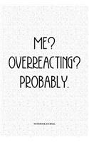 Me? Overreacting? Probably.: A 6x9 Inch Softcover Matte Notebook Diary With 120 Blank Lined Pages