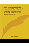 Notes On Shakespeare And Memorials Of The Urban Club: Comprising A Succinct Account Of The Life And Times Of The Great Dramatist (1877)(English)