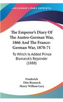 The Emperor's Diary Of The Austro-German War, 1866 And The Franco-German War, 1870-71