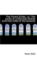 The Forest Exiles, Or, the Perils of a Peruvian Family Amid the Wilds of the Amazon