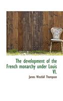 The Development of the French Monarchy Under Louis VI.: (English)