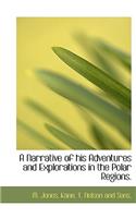 A Narrative of His Adventures and Explorations in the Polar Regions.