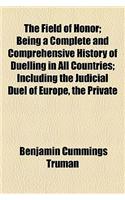 The Field of Honor; Being a Complete and Comprehensive History of Duelling in All Countries; Including the Judicial Duel of Europe, the Private