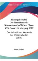 Sitzungsberichte Der Mathematisch-Naturwissenchaftlichen Classe V76, Book 1-5, Jahrgang 1877