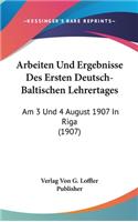 Arbeiten Und Ergebnisse Des Ersten Deutsch-Baltischen Lehrertages