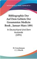 Bibliographie Der Auf Dem Gebiete Der Gesammten Medicin Book, Januar-Marz 1891