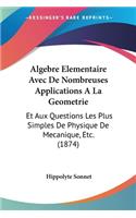 Algebre Elementaire Avec De Nombreuses Applications A La Geometrie: Et Aux Questions Les Plus Simples De Physique De Mecanique, Etc. (1874)(French)