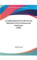 La Independencia de Cuba En Sus Relaciones Con La Democracia Americana (1898)