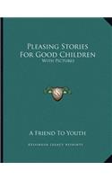 Pleasing Stories For Good Children: With Pictures