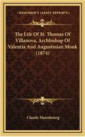 The Life Of St. Thomas Of Villanova, Archbishop Of Valentia And Augustinian Monk (1874): (English)
