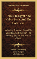 Travels in Egypt and Nubia, Syria, and the Holy Land