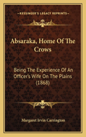 Absaraka, Home Of The Crows: Being The Experience Of An Officer's Wife On The Plains (1868)(English)