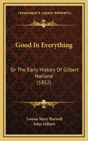 Good In Everything: Or The Early History Of Gilbert Harland (1852)