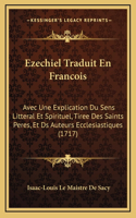 Ezechiel Traduit En Francois: Avec Une Explication Du Sens Litteral Et Spirituel, Tiree Des Saints Peres, Et Ds Auteurs Ecclesiastiques (1717)