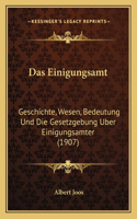 Das Einigungsamt: Geschichte, Wesen, Bedeutung Und Die Gesetzgebung Uber Einigungsamter (1907)