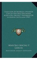 Coleccion De Modelos Literarios Con Un Discurso Preliminar Acerca Del Origen Y Progresos De La Lengua Castellana (1907)